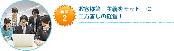 お客様第一主義をモットーに三方善しの経営！