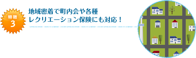 地域密着で町内会や各種レクリエーション保険にも対応!